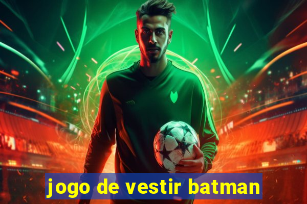 jogo de vestir batman